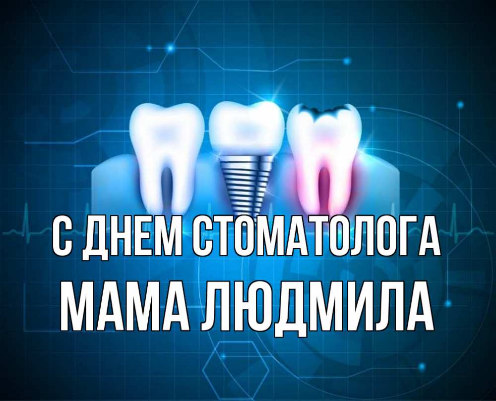 Открытка на каждый день с именем, Мама-Людмила С днем стоматолога с днем стоматолога Прикольная открытка с пожеланием онлайн скачать бесплатно 
