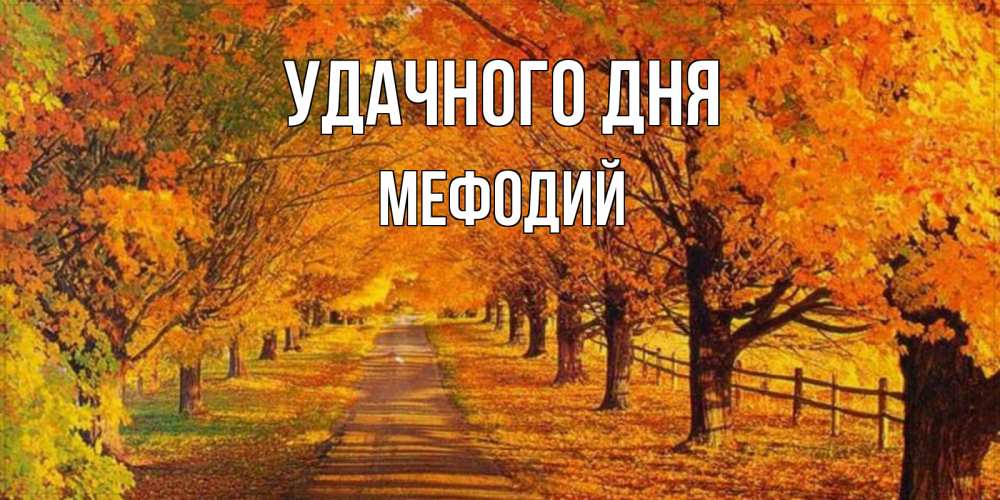 Открытка на каждый день с именем, Мефодий Удачного дня деревья с осенними листьями Прикольная открытка с пожеланием онлайн скачать бесплатно 