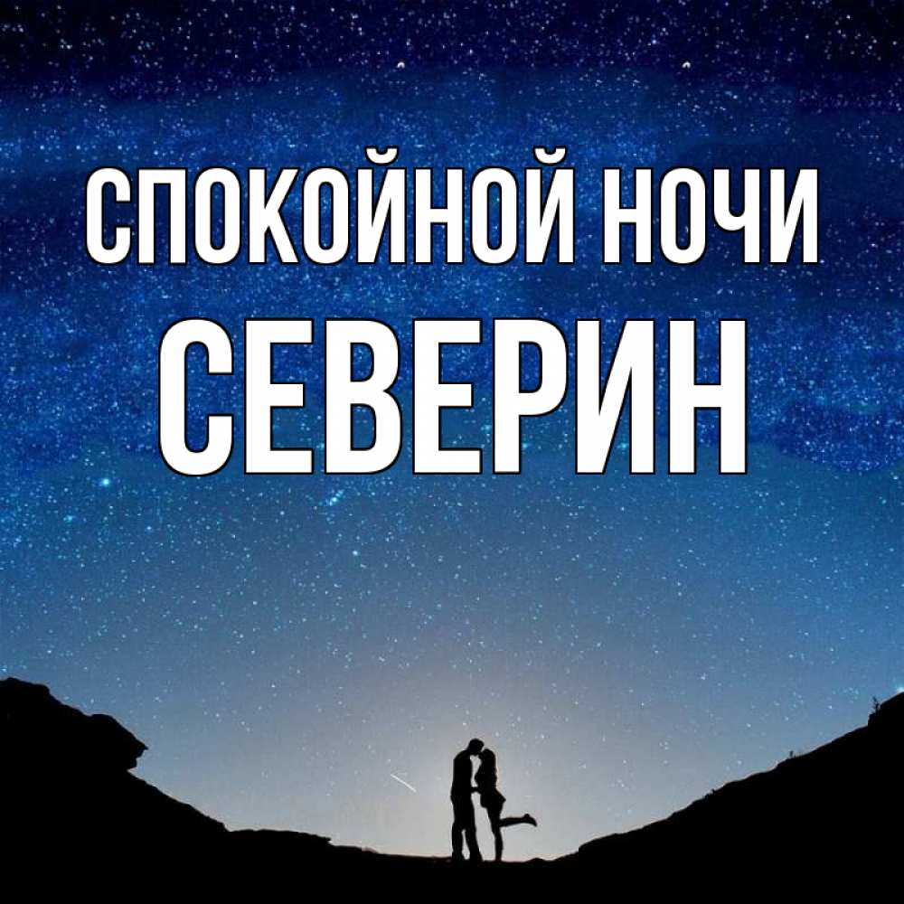 Открытка на каждый день с именем, Северин Спокойной ночи звездное небо и люди Прикольная открытка с пожеланием онлайн скачать бесплатно 