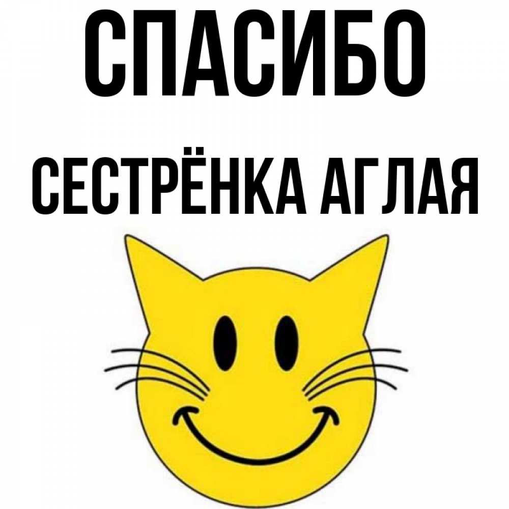 Открытка на каждый день с именем, Сестрёнка-Аглая Спасибо улыбающийся смайл кот Прикольная открытка с пожеланием онлайн скачать бесплатно 