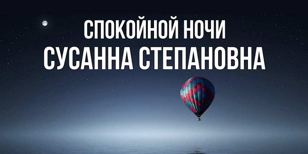 Открытка на каждый день с именем, Сусанна-Степановна Спокойной ночи ночная открытка Прикольная открытка с пожеланием онлайн скачать бесплатно 