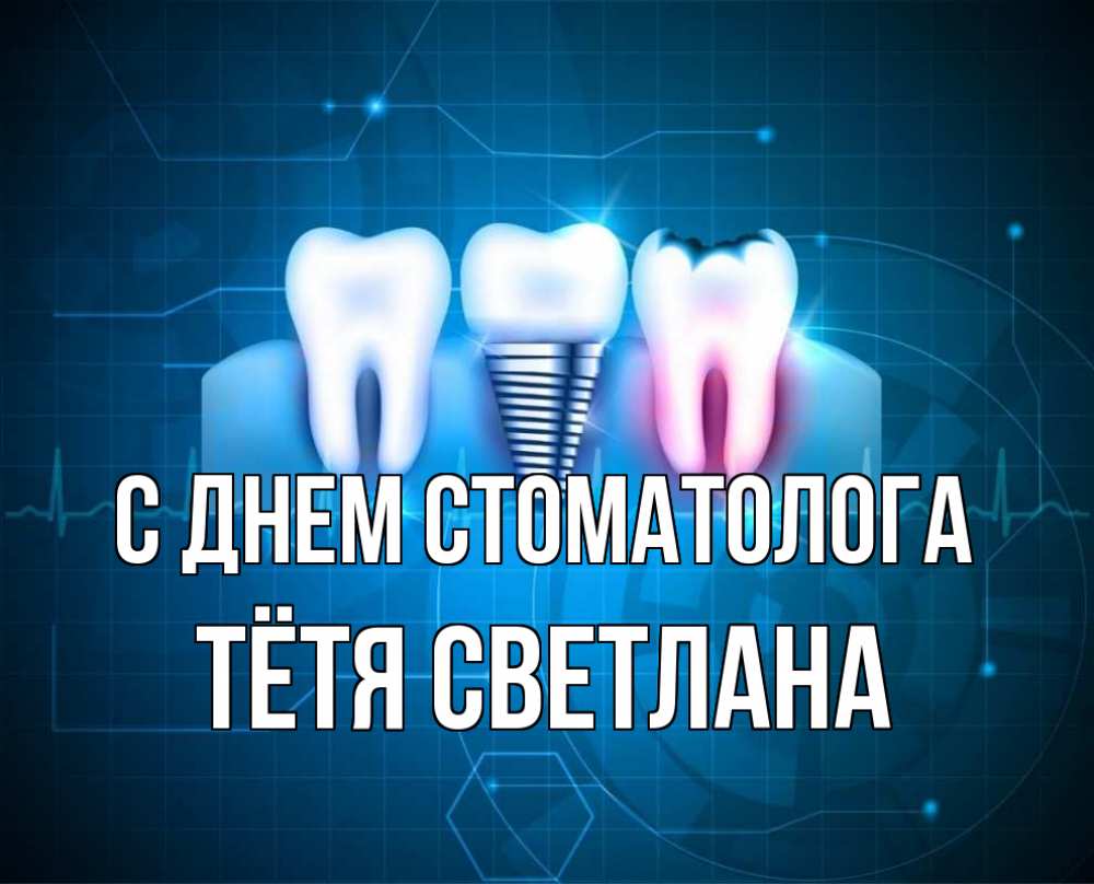 Открытка на каждый день с именем, Тётя-Светлана С днем стоматолога с днем стоматолога Прикольная открытка с пожеланием онлайн скачать бесплатно 