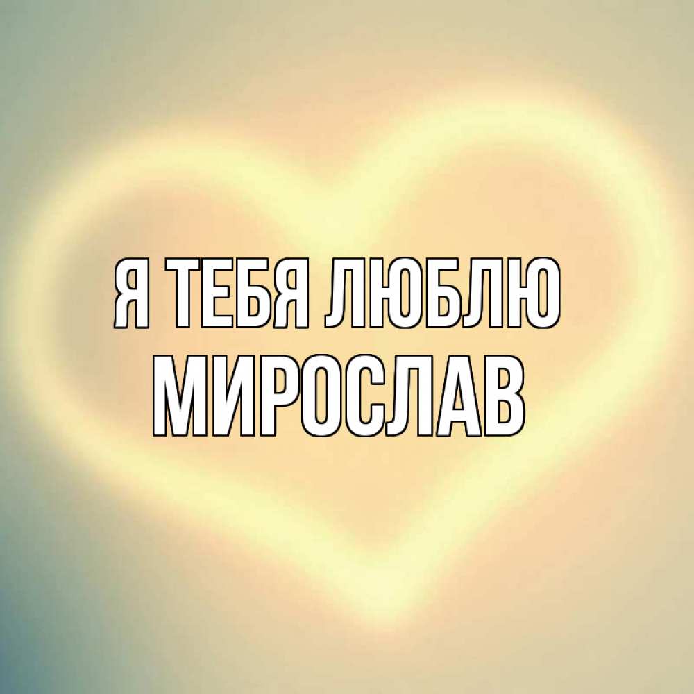 Открытка на каждый день с именем, Мирослав Я тебя люблю сердце Прикольная открытка с пожеланием онлайн скачать бесплатно 