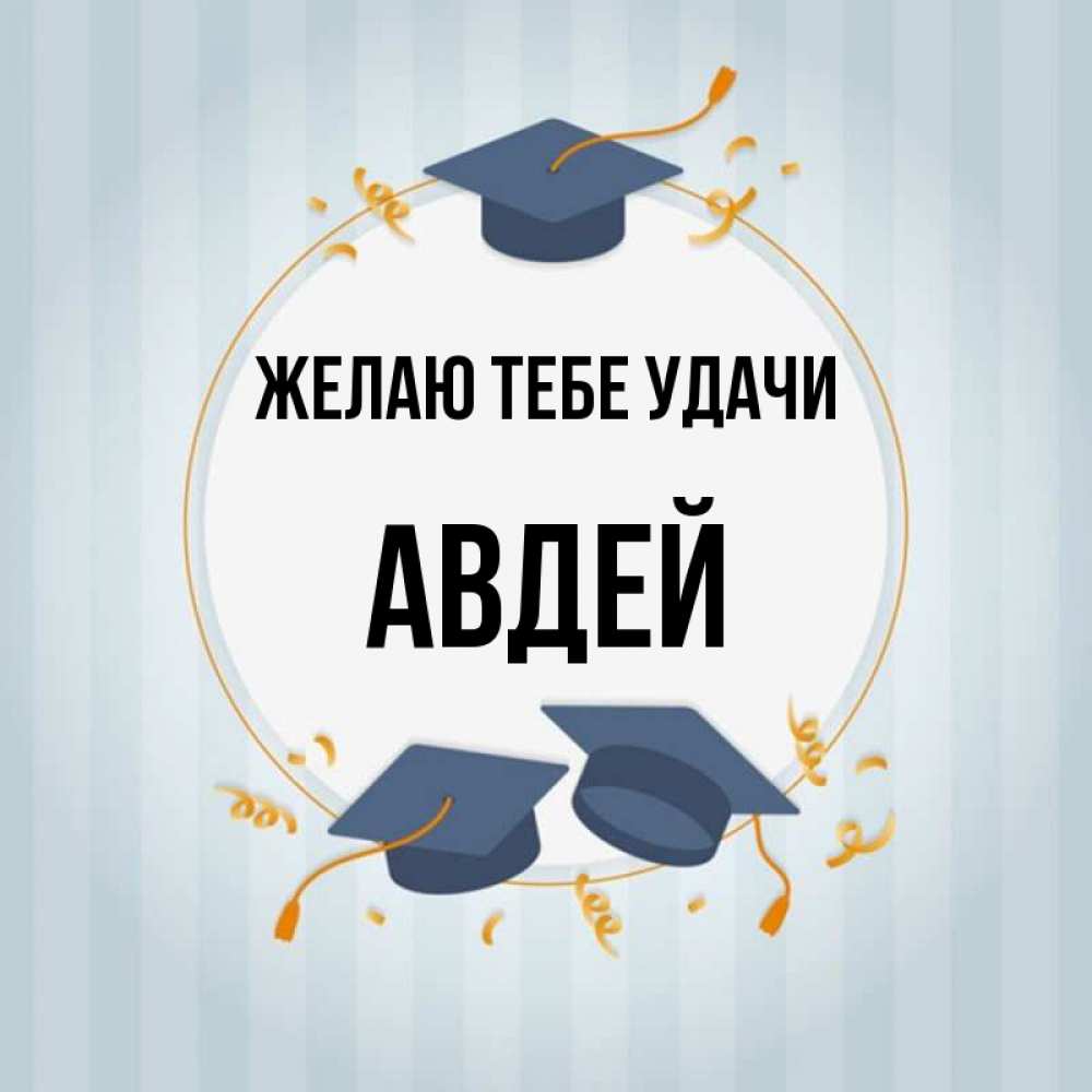 Открытка на каждый день с именем, Авдей Желаю тебе удачи для студентов Прикольная открытка с пожеланием онлайн скачать бесплатно 