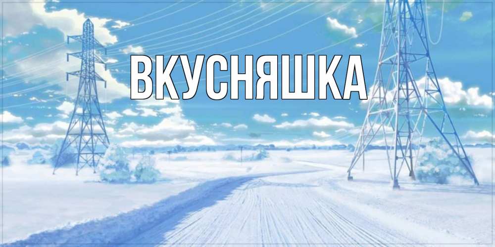 Открытка на каждый день с именем, Вкусняшка Главная зимняя открытка Прикольная открытка с пожеланием онлайн скачать бесплатно 