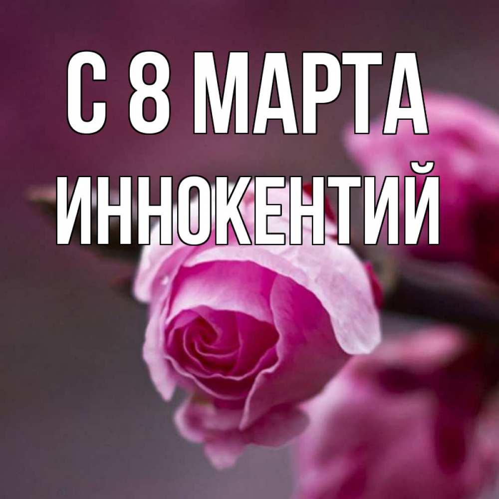 Открытка на каждый день с именем, Иннокентий С 8 марта весна Прикольная открытка с пожеланием онлайн скачать бесплатно 