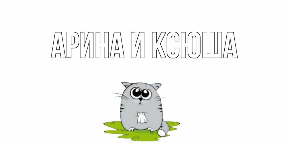 Открытка на каждый день с именем, Арина-и-Ксюша Главная открытка с котиком просящим прощения Прикольная открытка с пожеланием онлайн скачать бесплатно 