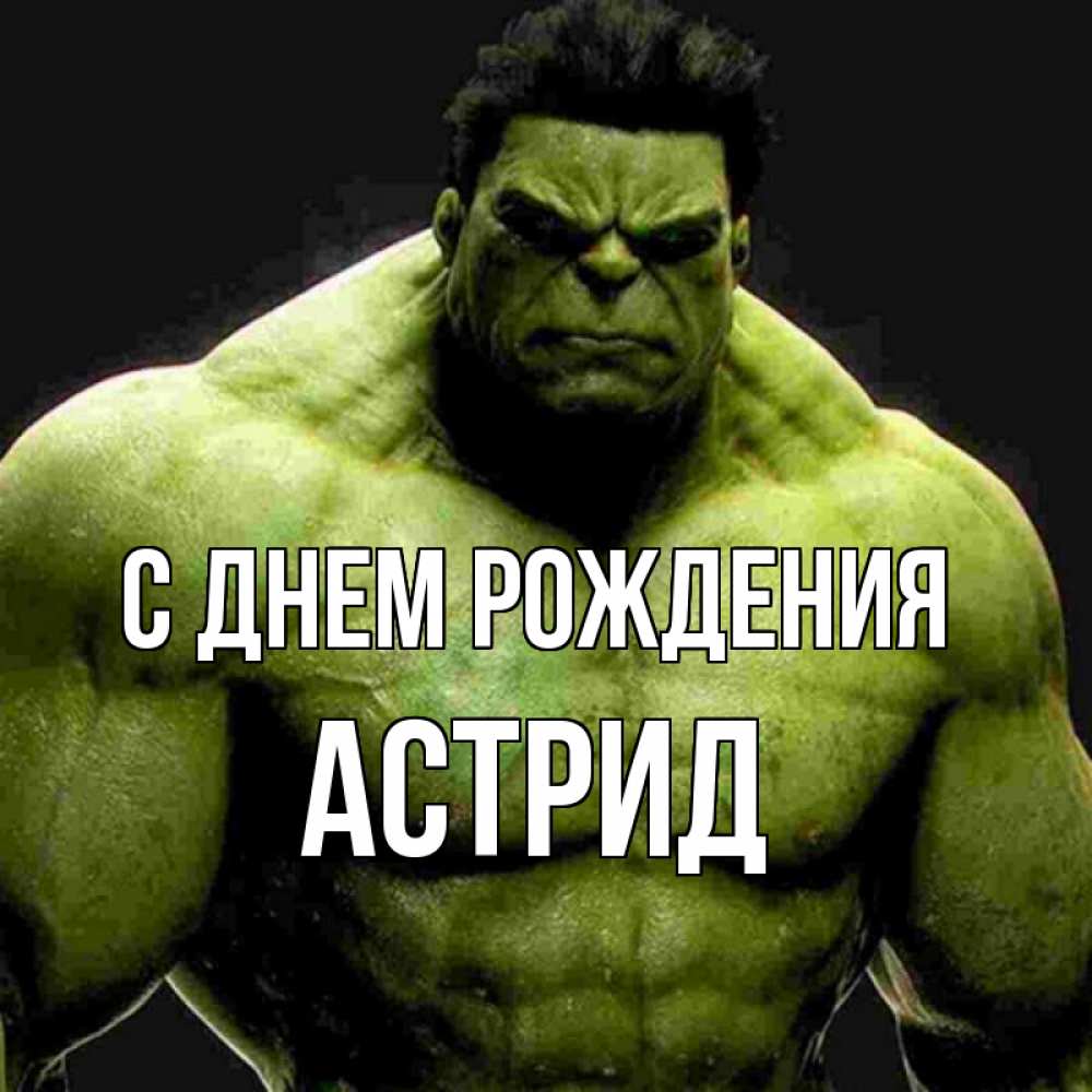 Открытка на каждый день с именем, Астрид С днем рождения зеленый супергерой марвел Прикольная открытка с пожеланием онлайн скачать бесплатно 