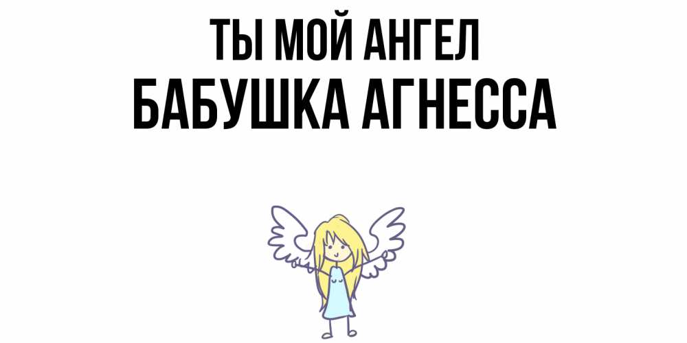 Открытка на каждый день с именем, Бабушка-Агнесса Ты мой ангел ангел Прикольная открытка с пожеланием онлайн скачать бесплатно 