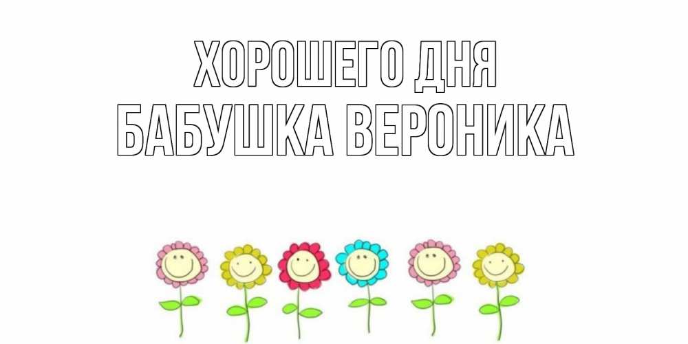 Открытка на каждый день с именем, Бабушка-Вероника Хорошего дня открытка на каждый день позитивного дня Прикольная открытка с пожеланием онлайн скачать бесплатно 