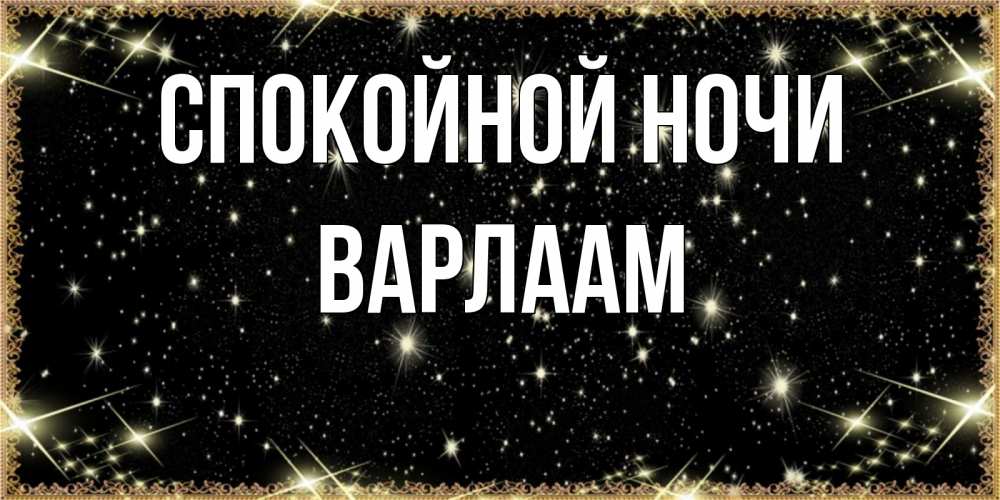 Открытка на каждый день с именем, Варлаам Спокойной ночи засыпаем под звездами Прикольная открытка с пожеланием онлайн скачать бесплатно 