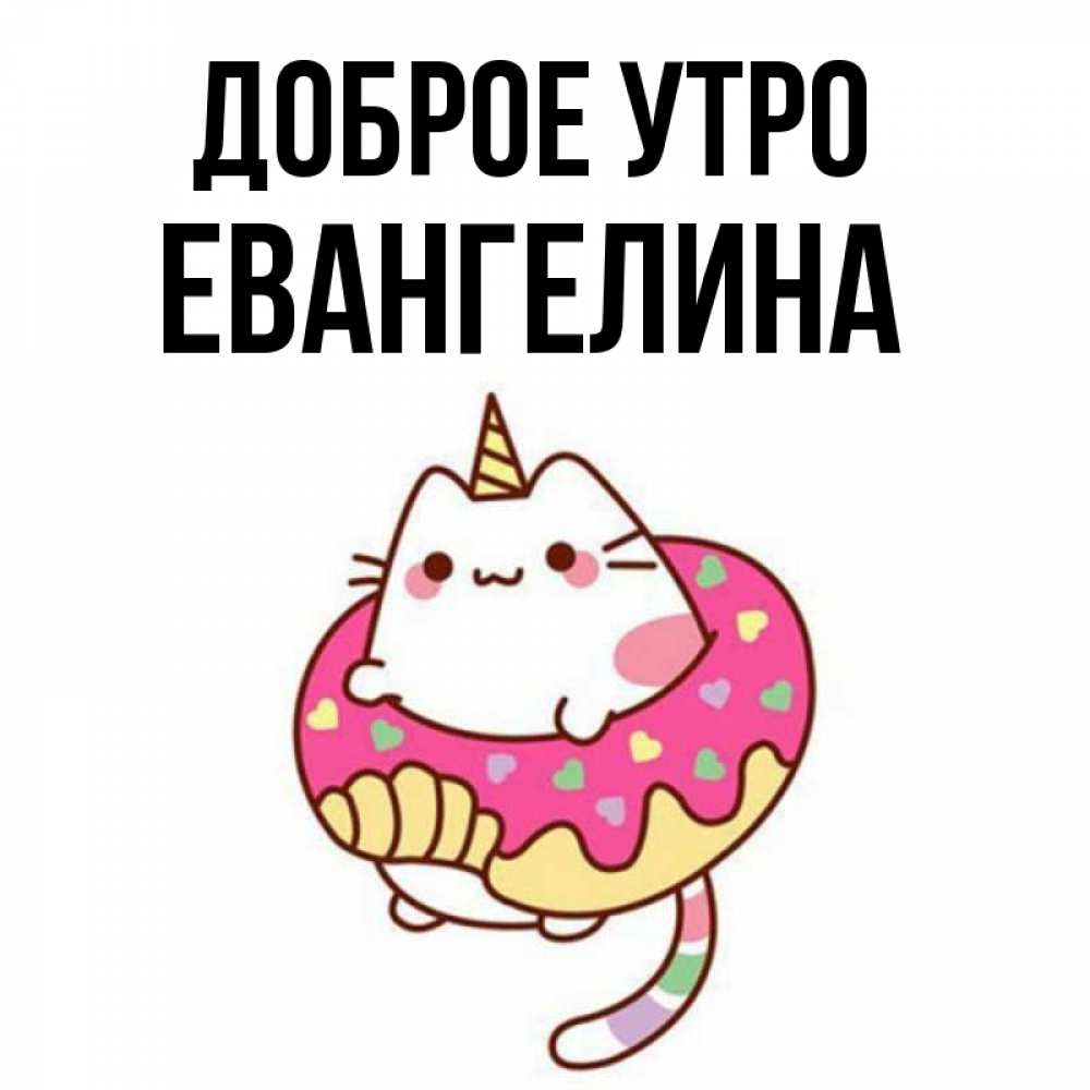 Открытка на каждый день с именем, Евангелина Доброе утро кот в бублике Прикольная открытка с пожеланием онлайн скачать бесплатно 