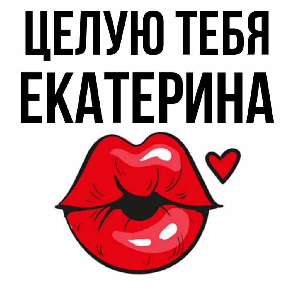 Открытка на каждый день с именем, Екатерина Целую тебя открытка с поцелуем любви для парня Прикольная открытка с пожеланием онлайн скачать бесплатно 