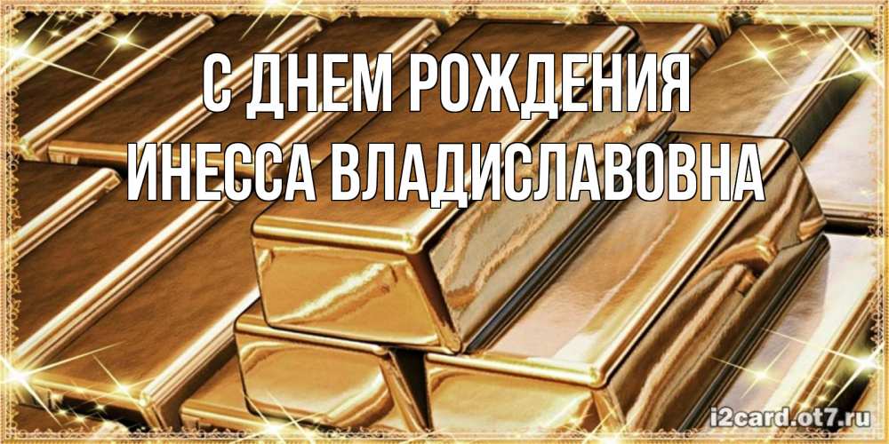 Открытка на каждый день с именем, Инесса-Владиславовна С днем рождения поздравления на день рождения с пожеланиями богатства Прикольная открытка с пожеланием онлайн скачать бесплатно 