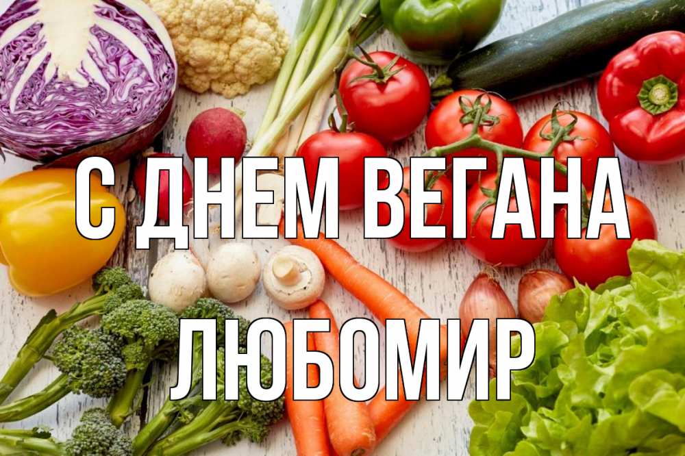 Открытка на каждый день с именем, Любомир С днем вегана день вегана Прикольная открытка с пожеланием онлайн скачать бесплатно 