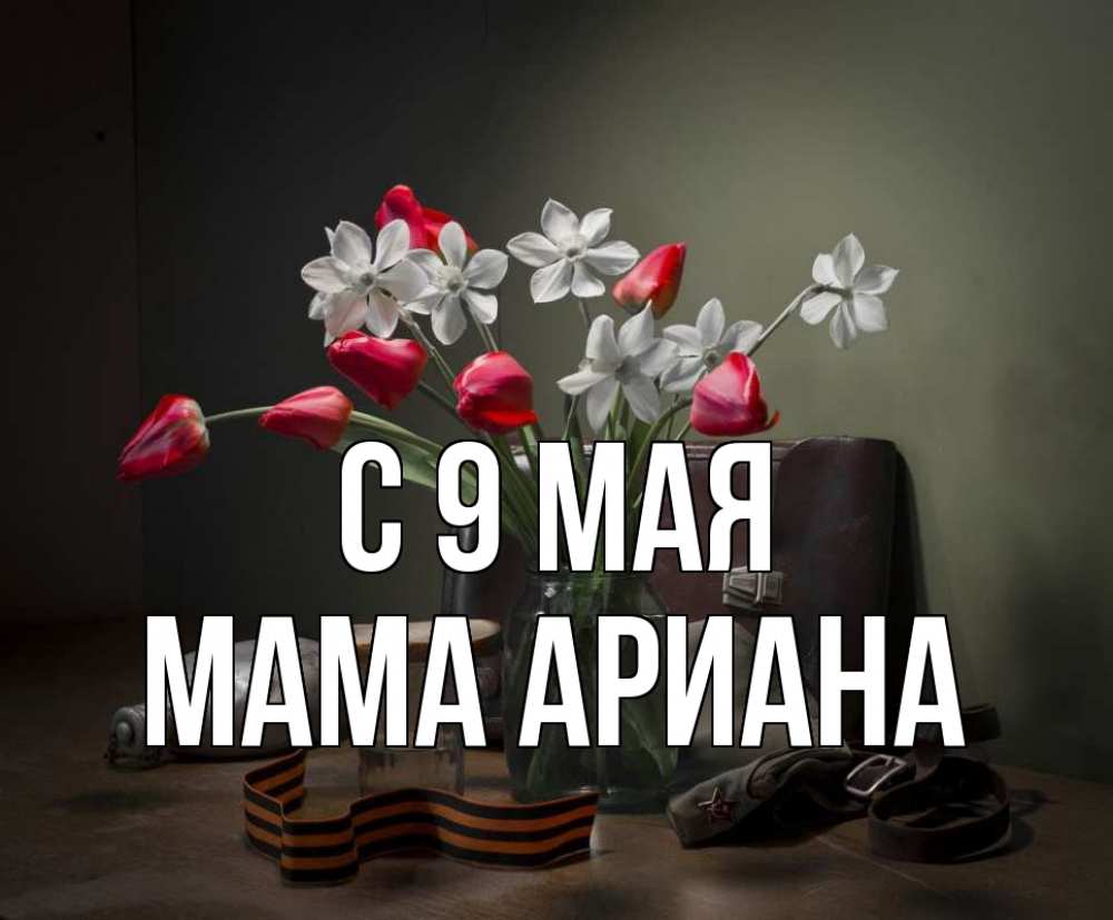 Открытка на каждый день с именем, Мама-Ариана С 9 мая 9 мая Прикольная открытка с пожеланием онлайн скачать бесплатно 