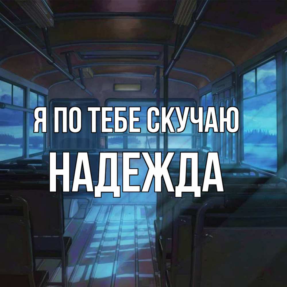 Открытка на каждый день с именем, Надежда Я по тебе скучаю тоска Прикольная открытка с пожеланием онлайн скачать бесплатно 