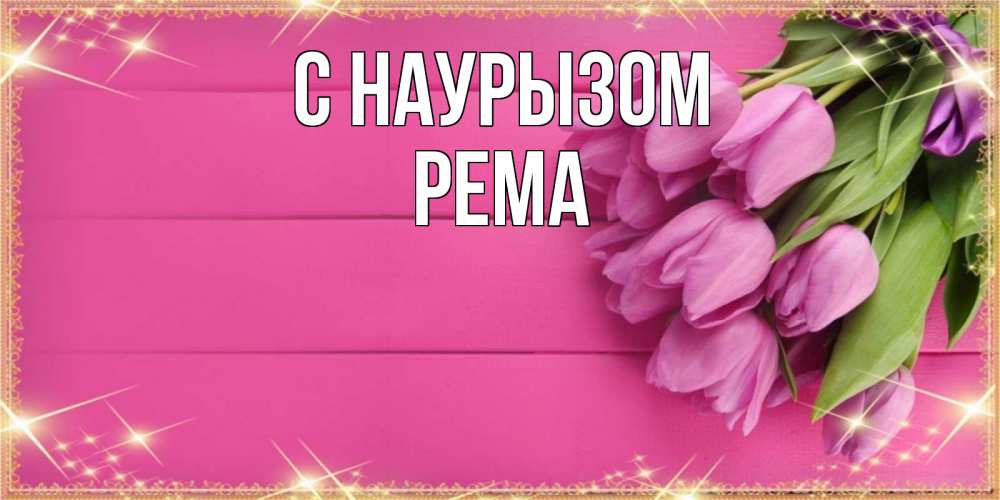 Открытка на каждый день с именем, Рема С наурызом открытка для фотошопа с подписью Прикольная открытка с пожеланием онлайн скачать бесплатно 