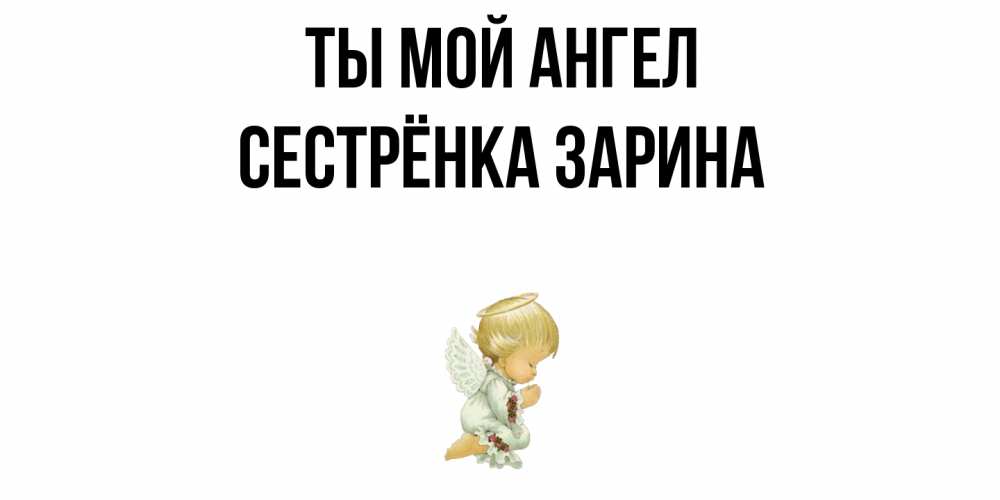 Открытка на каждый день с именем, Сестрёнка-Зарина Ты мой ангел ангел Прикольная открытка с пожеланием онлайн скачать бесплатно 