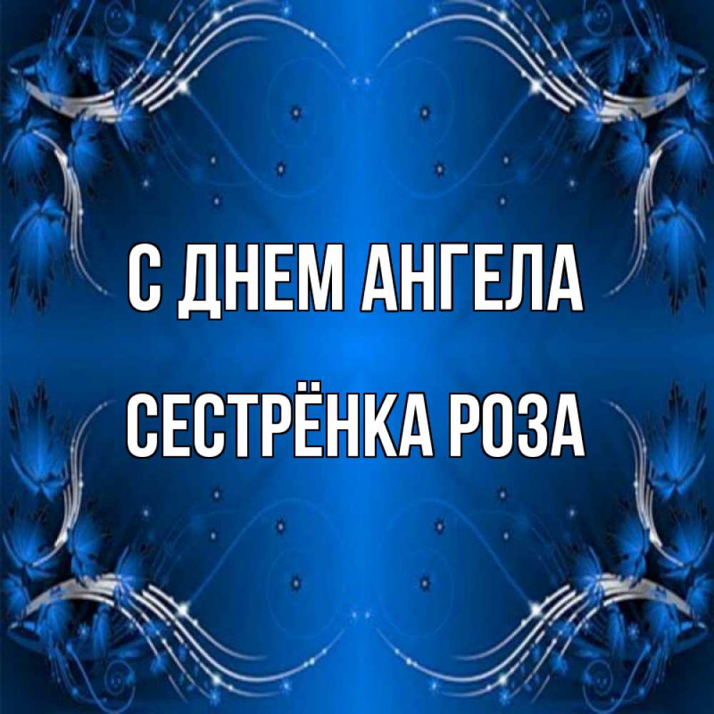 Открытка на каждый день с именем, Сестрёнка-Роза С днем ангела красивая рамочка с узорами Прикольная открытка с пожеланием онлайн скачать бесплатно 