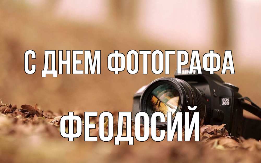 Открытка на каждый день с именем, Феодосий С днем фотографа с днем фотографа Прикольная открытка с пожеланием онлайн скачать бесплатно 