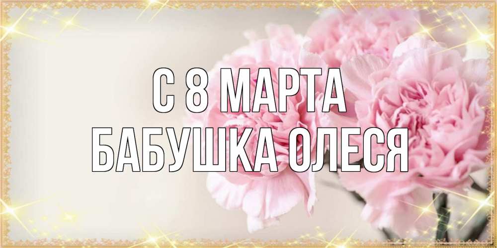 Открытка на каждый день с именем, Бабушка-Олеся С 8 марта открытка с розовыми цветами в рамочке с подписью на 8 марта Прикольная открытка с пожеланием онлайн скачать бесплатно 