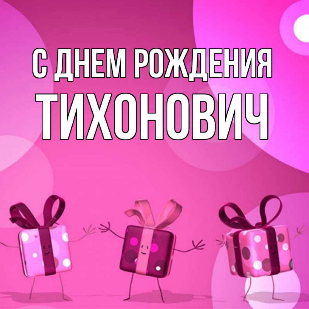 Открытка на каждый день с именем, Тихонович С днем рождения подарки с ножкам Прикольная открытка с пожеланием онлайн скачать бесплатно 