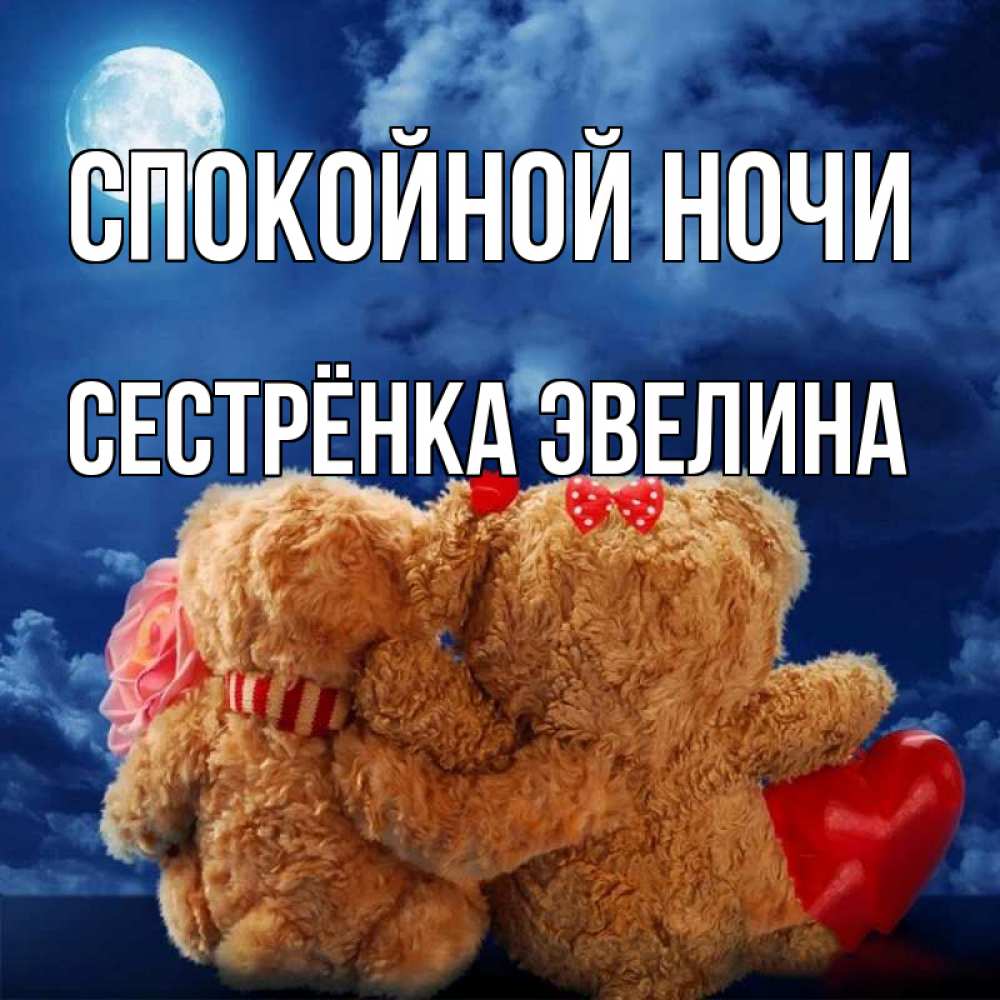 Открытка на каждый день с именем, Сестрёнка-Эвелина Спокойной ночи плюшевые Прикольная открытка с пожеланием онлайн скачать бесплатно 