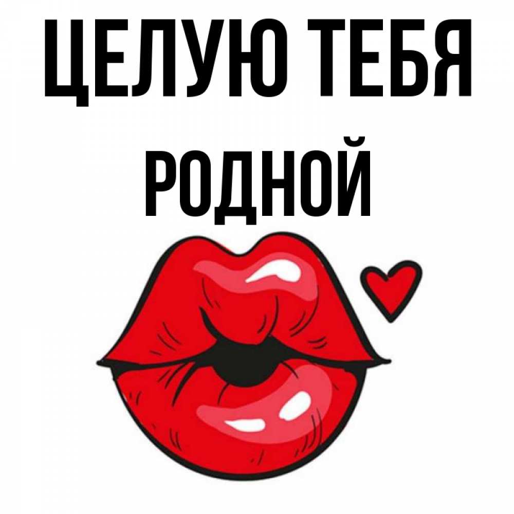 Родной целовать. Целую родной.