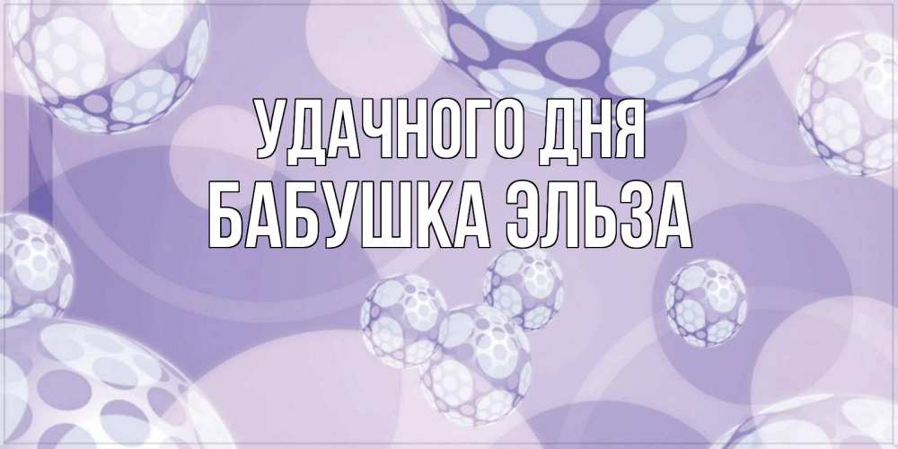 Открытка на каждый день с именем, Бабушка-Эльза Удачного дня открытка строгого стиля Прикольная открытка с пожеланием онлайн скачать бесплатно 