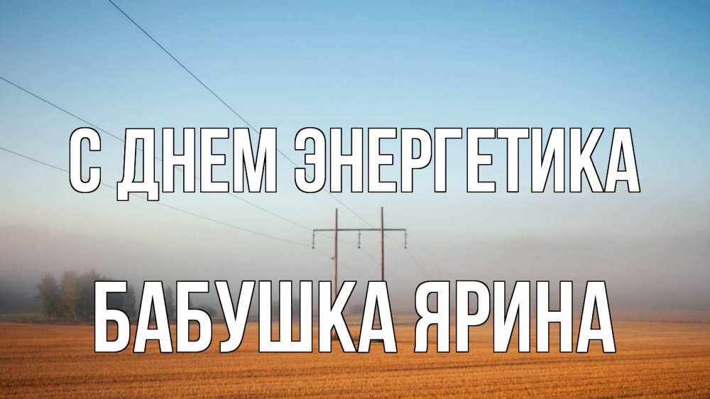 Открытка на каждый день с именем, Бабушка-Ярина С днем энергетика ЛЭП столбы Прикольная открытка с пожеланием онлайн скачать бесплатно 