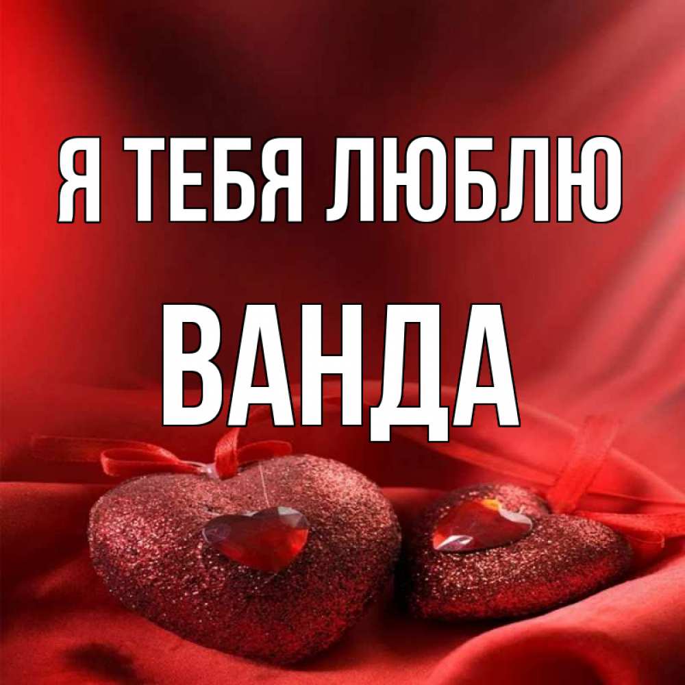 Открытка на каждый день с именем, Ванда Я тебя люблю с лентами Прикольная открытка с пожеланием онлайн скачать бесплатно 