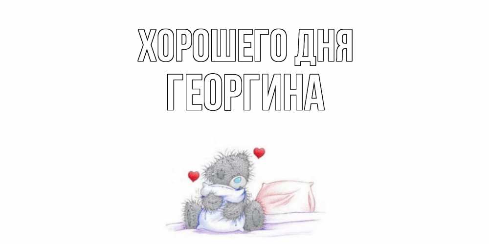 Открытка на каждый день с именем, Георгина Хорошего дня хорошего дня с именем Прикольная открытка с пожеланием онлайн скачать бесплатно 