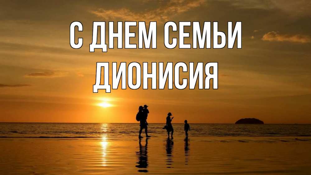 Открытка на каждый день с именем, Дионисия С днем семьи с днем семьи Прикольная открытка с пожеланием онлайн скачать бесплатно 