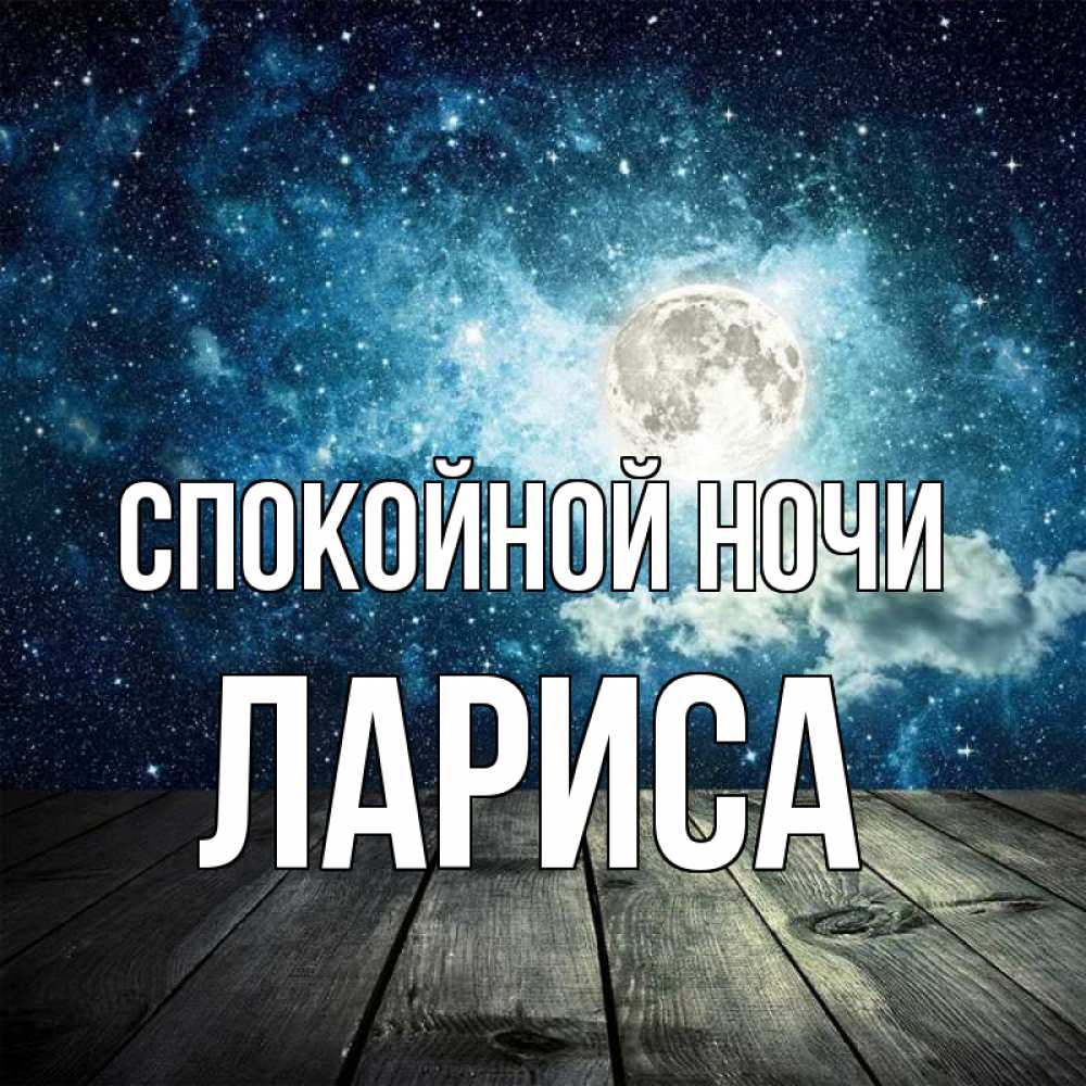 Открытка на каждый день с именем, Лариса Спокойной ночи луна Прикольная открытка с пожеланием онлайн скачать бесплатно 
