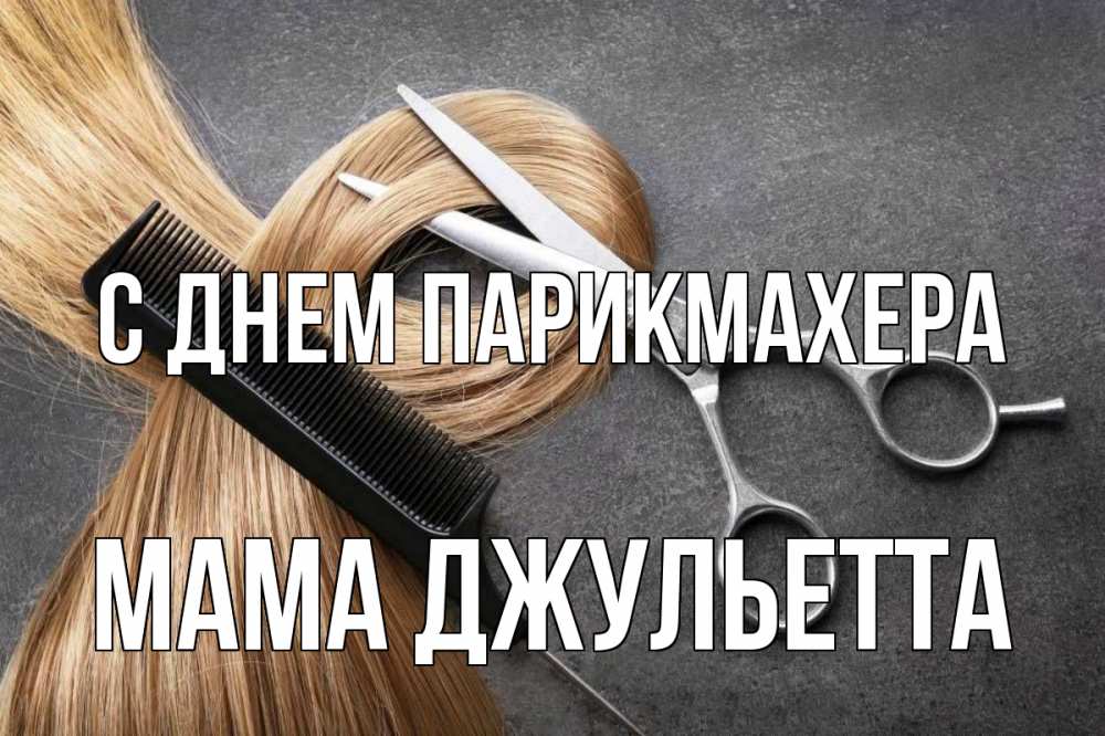Открытка на каждый день с именем, Мама-Джульетта С днем парикмахера волосы Прикольная открытка с пожеланием онлайн скачать бесплатно 