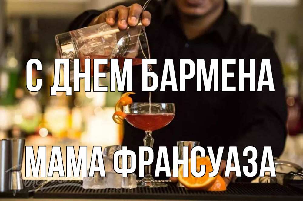 Открытка на каждый день с именем, Мама-Франсуаза С днем бармена с днем бармена Прикольная открытка с пожеланием онлайн скачать бесплатно 