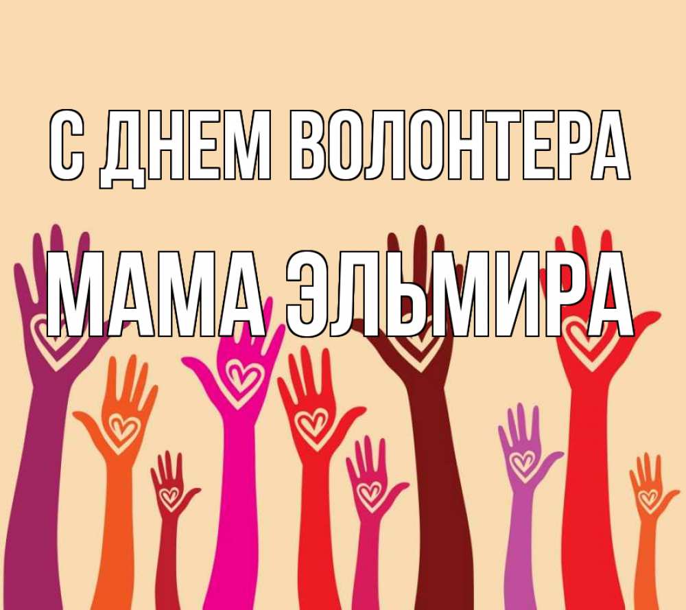 Открытка на каждый день с именем, Мама-Эльмира С днем волонтера с днем волонтера Прикольная открытка с пожеланием онлайн скачать бесплатно 