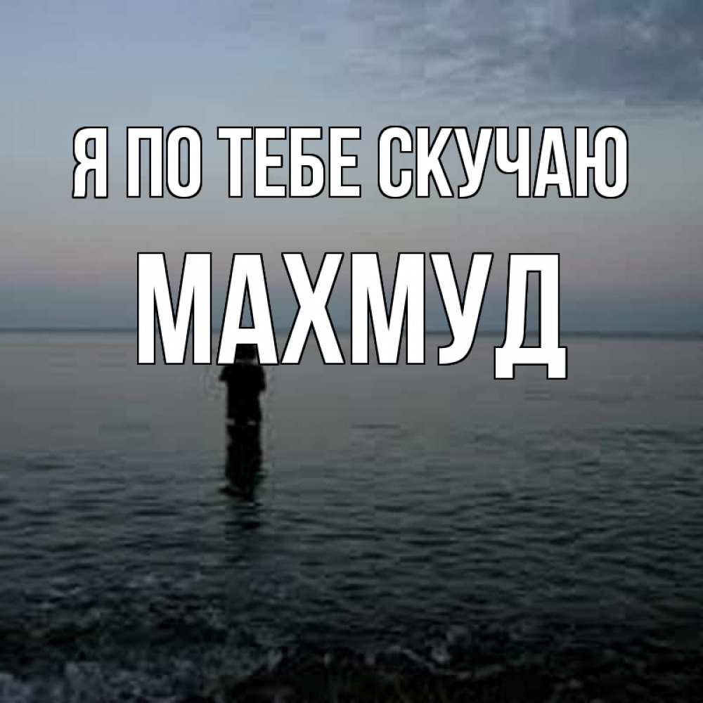 Открытка на каждый день с именем, Махмуд Я по тебе скучаю скука Прикольная открытка с пожеланием онлайн скачать бесплатно 