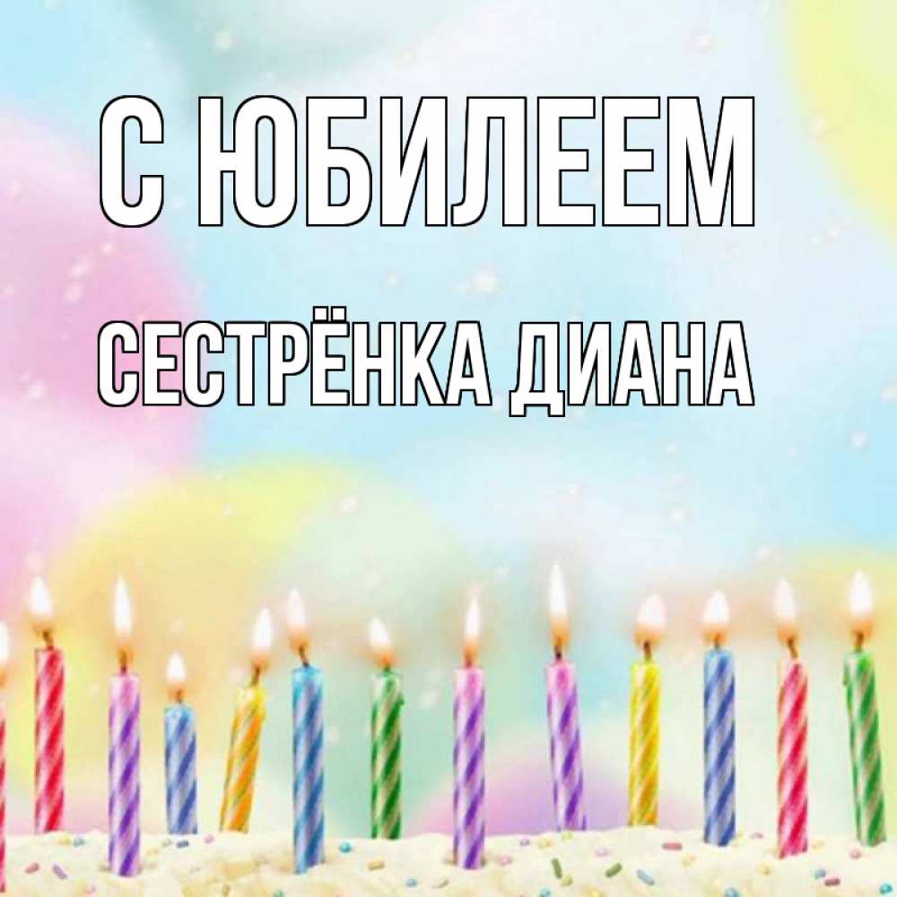 Открытка на каждый день с именем, Сестрёнка-Диана С юбилеем разноцветное Прикольная открытка с пожеланием онлайн скачать бесплатно 