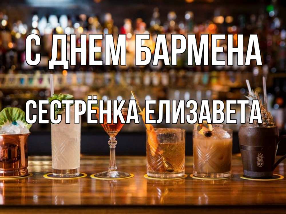 Открытка на каждый день с именем, Сестрёнка-Елизавета С днем бармена с днем бармена Прикольная открытка с пожеланием онлайн скачать бесплатно 