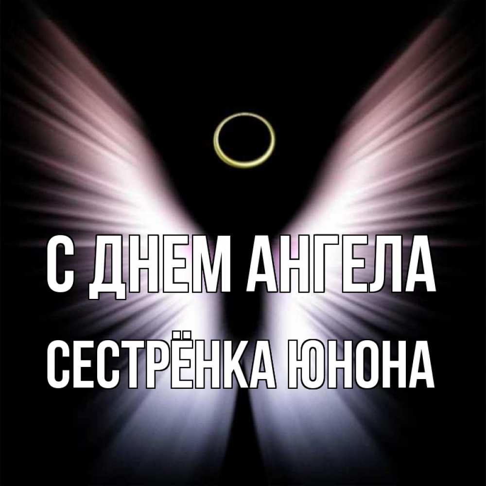 Открытка на каждый день с именем, Сестрёнка-Юнона С днем ангела ангел из света Прикольная открытка с пожеланием онлайн скачать бесплатно 