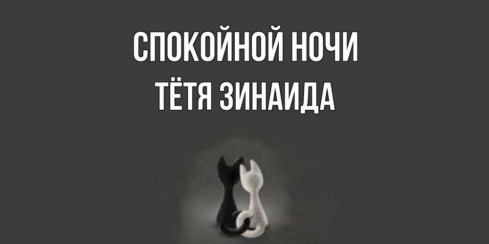 Открытка на каждый день с именем, Тётя-Зинаида Спокойной ночи коты Прикольная открытка с пожеланием онлайн скачать бесплатно 