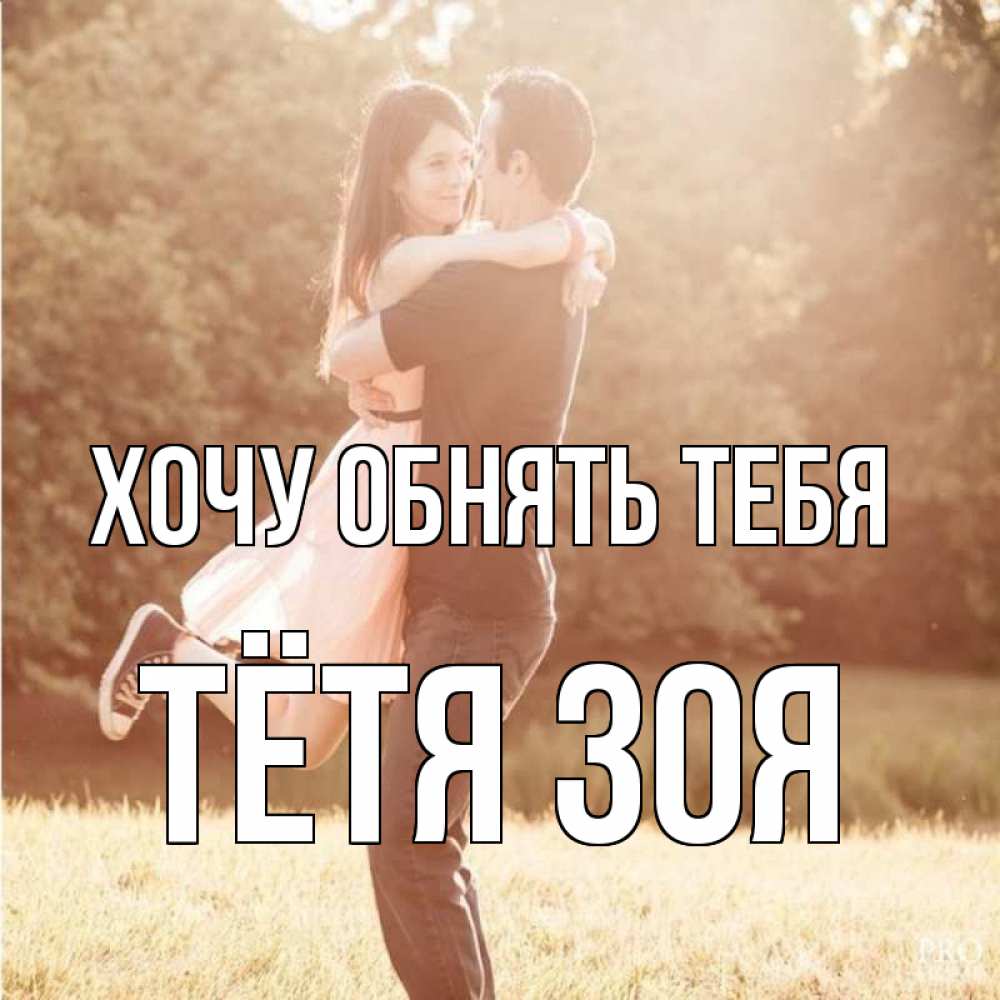 Открытка на каждый день с именем, Тётя-Зоя Хочу обнять тебя парень и девушка фото под фильтром Прикольная открытка с пожеланием онлайн скачать бесплатно 