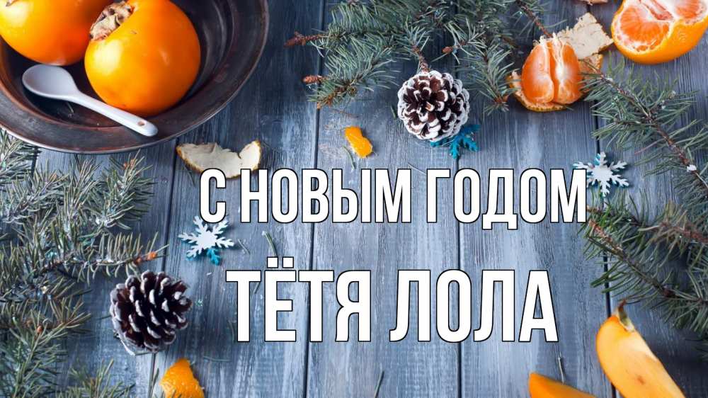 Открытка на каждый день с именем, Тётя-Лола С новым годом мандарины шишки 1 Прикольная открытка с пожеланием онлайн скачать бесплатно 