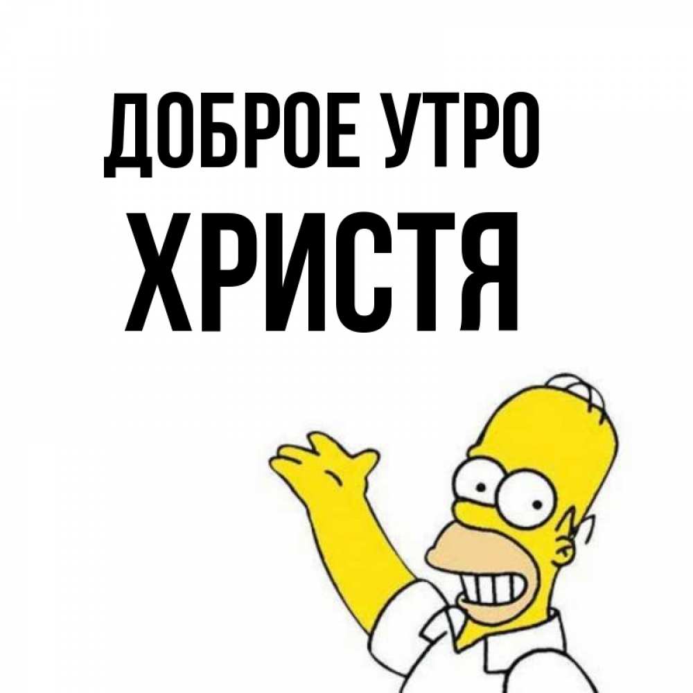 Открытка на каждый день с именем, Христя Доброе утро открытки с пожеланиями Прикольная открытка с пожеланием онлайн скачать бесплатно 