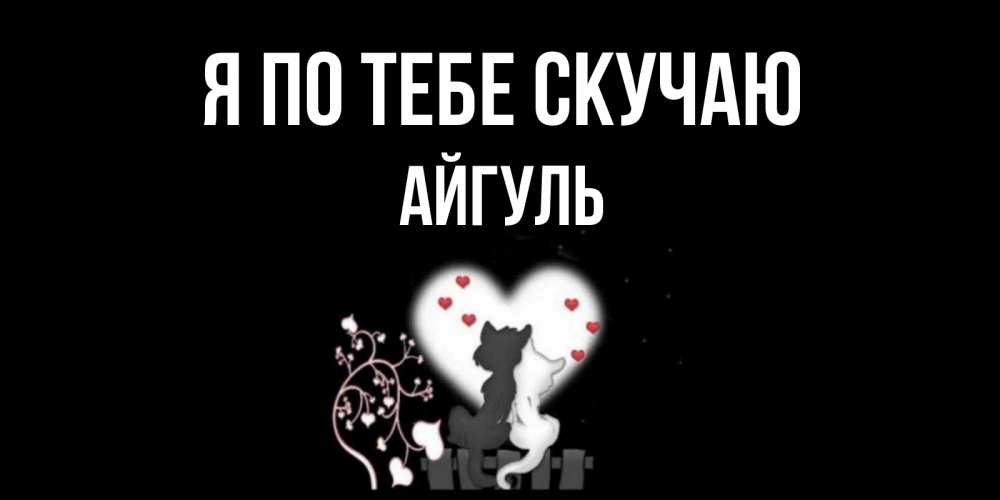 Открытка на каждый день с именем, Айгуль Я по тебе скучаю коты Прикольная открытка с пожеланием онлайн скачать бесплатно 