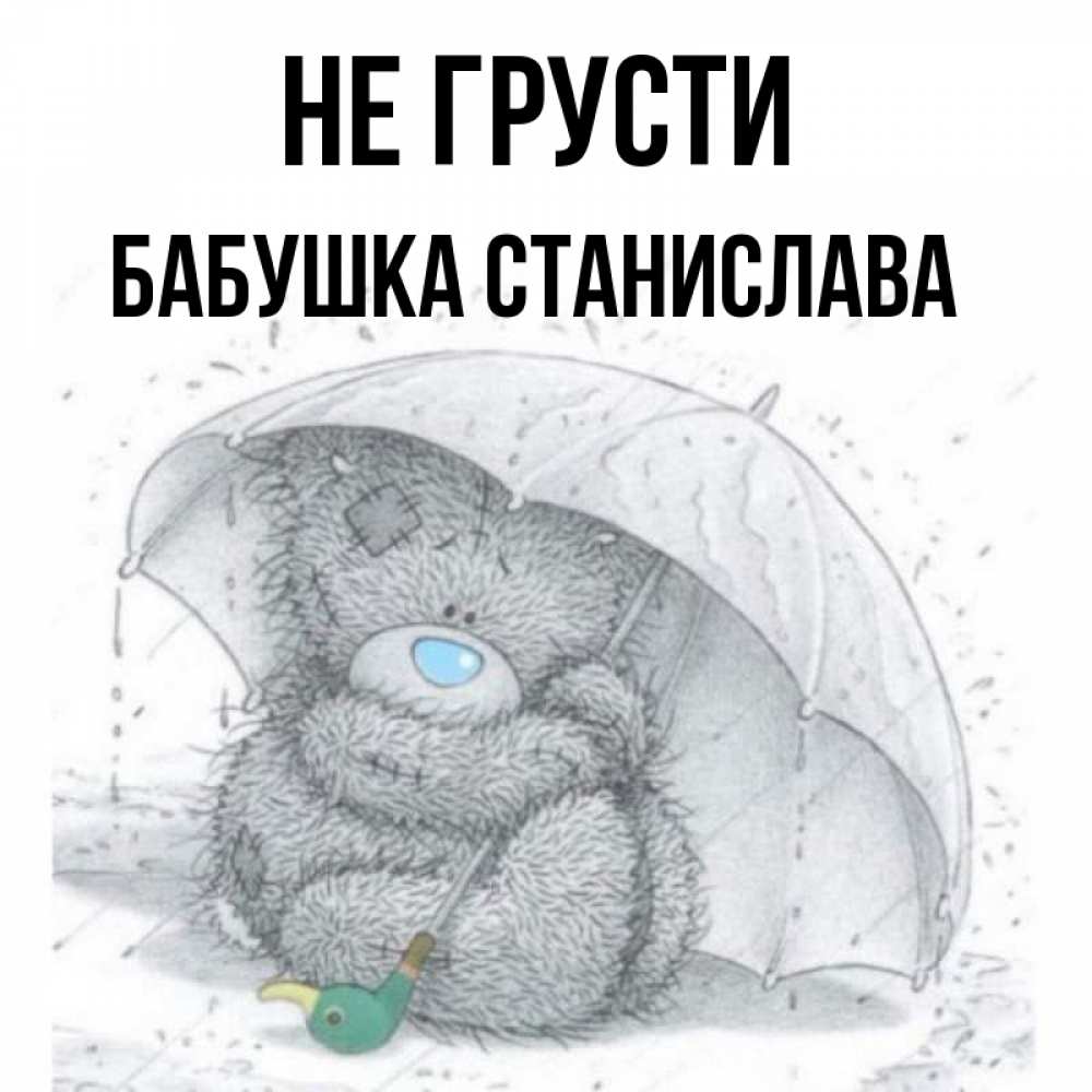 Открытка на каждый день с именем, Бабушка-Станислава Не грусти спасите мишку Тедди Прикольная открытка с пожеланием онлайн скачать бесплатно 