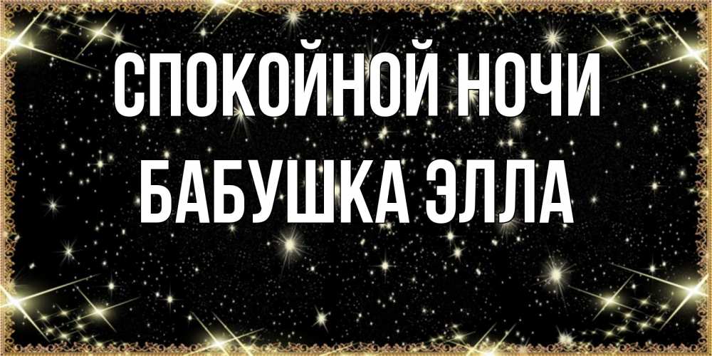 Открытка на каждый день с именем, Бабушка-Элла Спокойной ночи засыпаем под звездами Прикольная открытка с пожеланием онлайн скачать бесплатно 