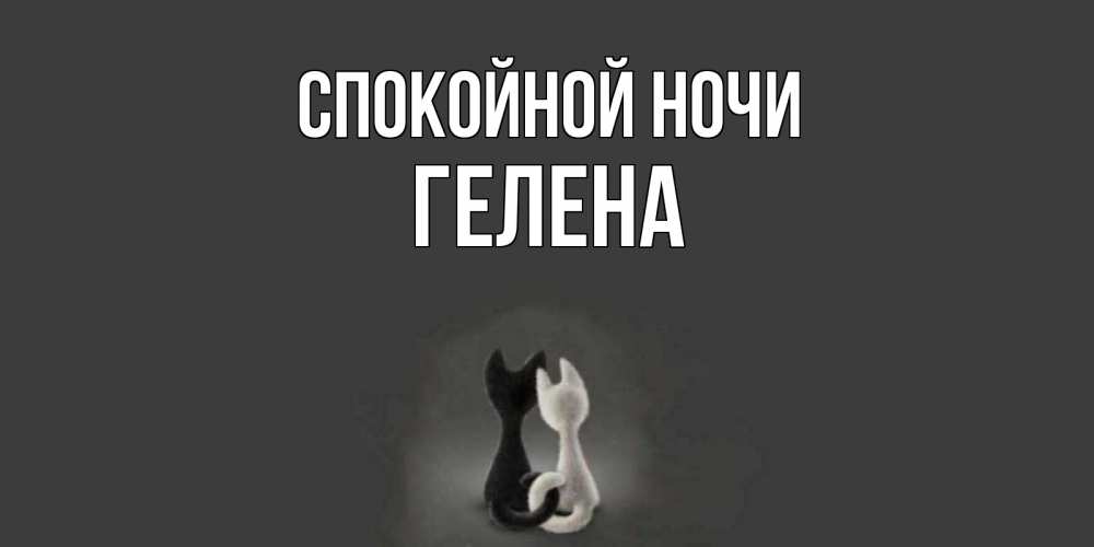 Открытка на каждый день с именем, Гелена Спокойной ночи коты Прикольная открытка с пожеланием онлайн скачать бесплатно 